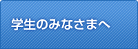 学生のみなさまへ